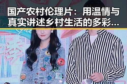 国产农村伦理片：用温情与真实讲述乡村生活的多彩面貌