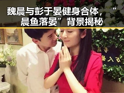 魏晨与彭于晏健身合体，“晨鱼落晏”背景揭秘