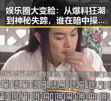 娱乐圈大变脸：从爆料狂潮到神秘失踪，谁在暗中操控？🔥